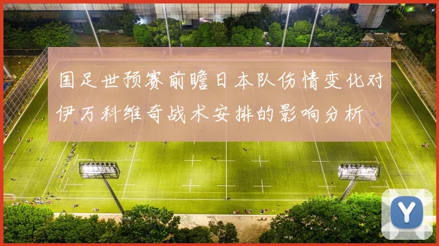 国足世预赛前瞻日本队伤情变化对伊万科维奇战术安排的影响分析